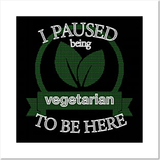 I Paused Being Vegetarian To Be Here - Funny Eco Friendly Posters and Art